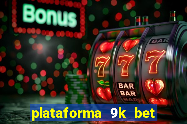 plataforma 9k bet paga mesmo